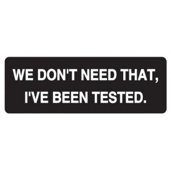 Helmet Sticker 'WE DON'T NEED THAT, I'VE BEEN TESTED' 