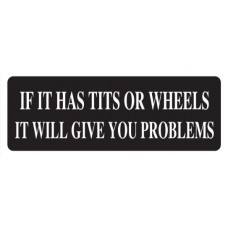Helmet Sticker 'IF IT HAS TITS OR WHEELS IT WILL GIVE YOU PROBLEMS ' 