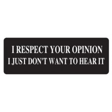 Helmet Sticker 'I RESPECT YOUR OPINION I JUST DON'T WANT TO HEAR IT' 
