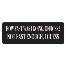 Helmet Sticker 'HOW FAST WAS I GOING OFFICER? NOT FAST ENOUGH I GUESS' 