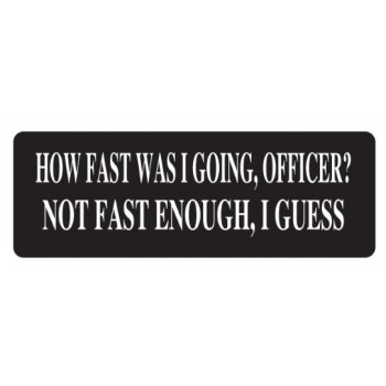 Helmet Sticker 'HOW FAST WAS I GOING OFFICER? NOT FAST ENOUGH I GUESS' 