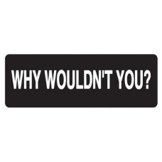 Helmet Sticker 'WHY WOULDN'T YOU?' 